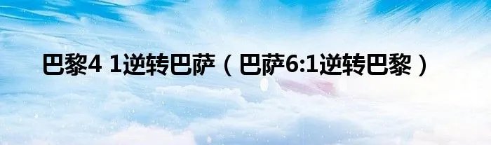 巴黎4 1逆转巴萨（巴萨6:1逆转巴黎）