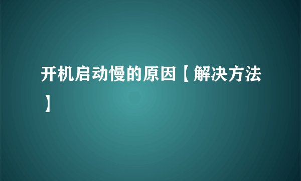 开机启动慢的原因【解决方法】