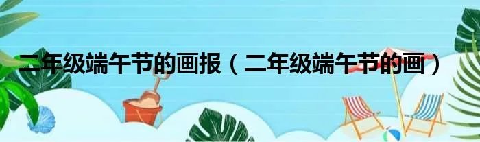 二年级端午节的画报（二年级端午节的画）