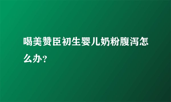 喝美赞臣初生婴儿奶粉腹泻怎么办？