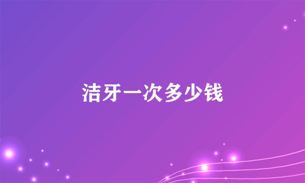 洁牙一次多少钱