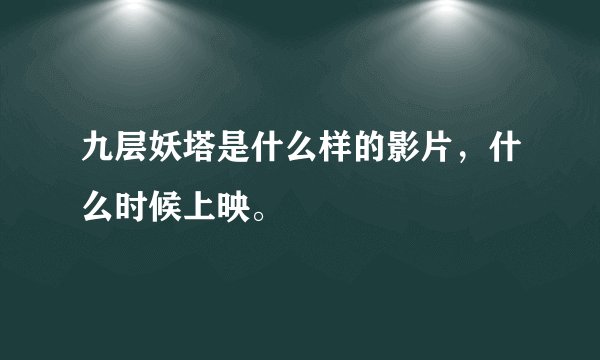九层妖塔是什么样的影片，什么时候上映。