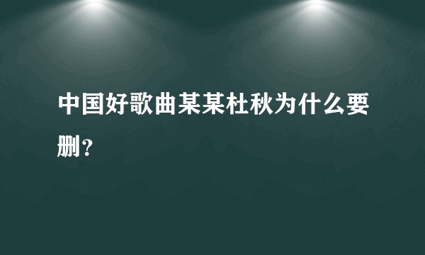 中国好歌曲某某杜秋为什么要删？