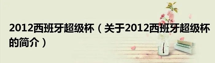 2012西班牙超级杯（关于2012西班牙超级杯的简介）