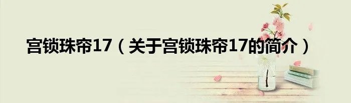 宫锁珠帘17(关于宫锁珠帘17的简介)