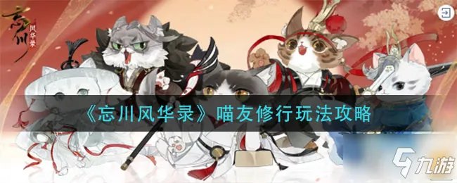 《忘川风华录》喵友修行图文教程 喵友修行攻略大全