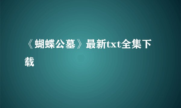 《蝴蝶公墓》最新txt全集下载
