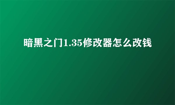 暗黑之门1.35修改器怎么改钱