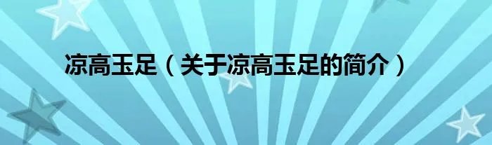 凉高玉足（关于凉高玉足的简介）