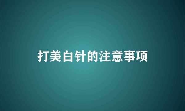 打美白针的注意事项