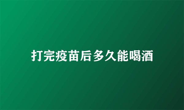 打完疫苗后多久能喝酒