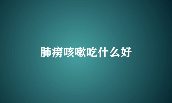 肺痨咳嗽吃什么好