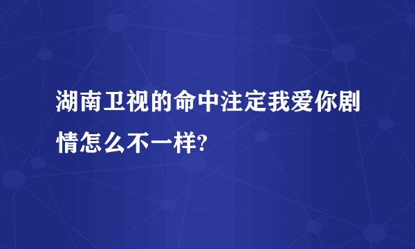 湖南卫视的命中注定我爱你剧情怎么不一样?