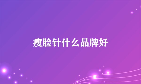 瘦脸针什么品牌好