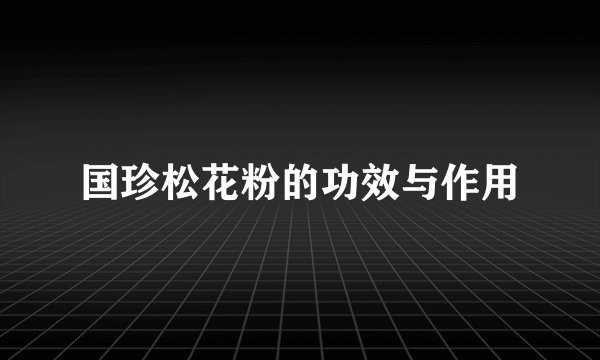 国珍松花粉的功效与作用