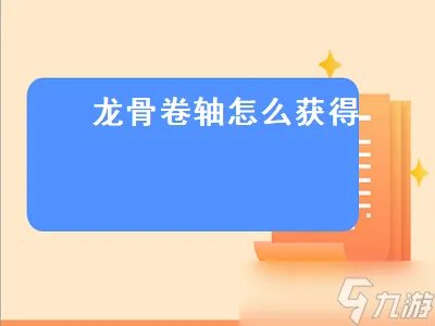 龙骨卷轴怎么获得 剑灵龙骨卷轴怎么获得