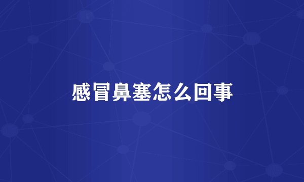 感冒鼻塞怎么回事