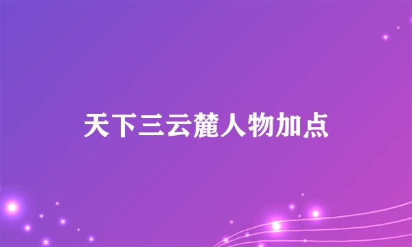 天下三云麓人物加点