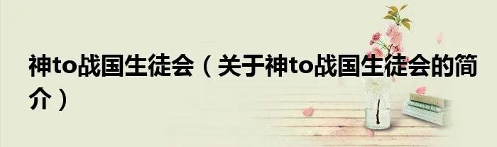 神to战国生徒会（关于神to战国生徒会的简介）