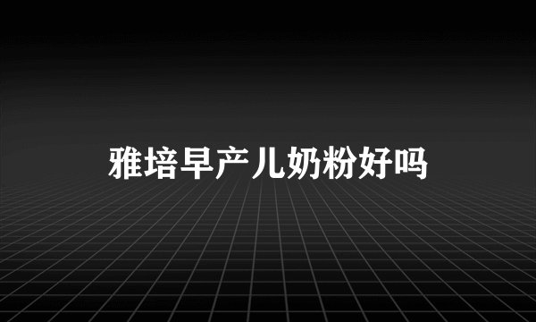 雅培早产儿奶粉好吗