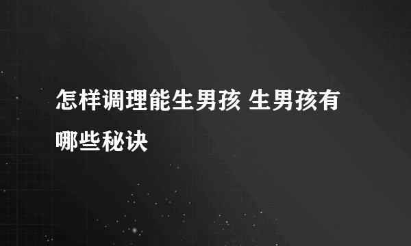 怎样调理能生男孩 生男孩有哪些秘诀