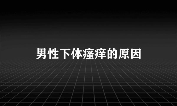 男性下体瘙痒的原因