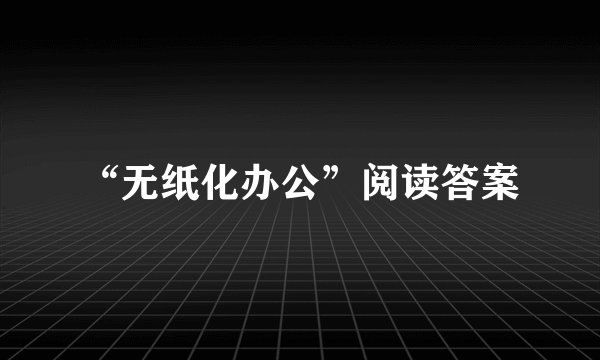 “无纸化办公”阅读答案