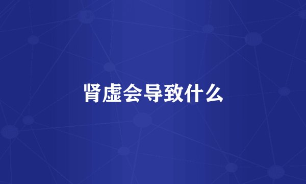 肾虚会导致什么