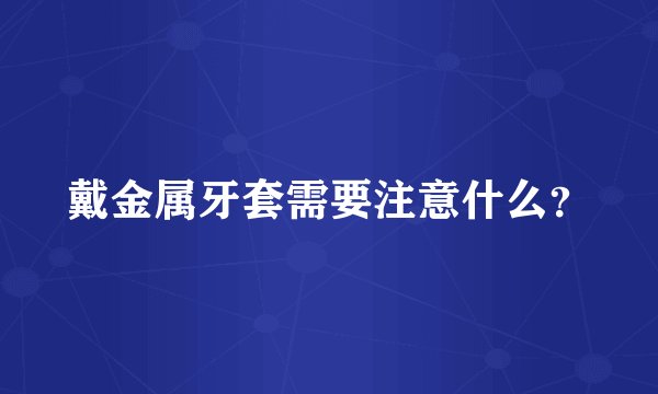 戴金属牙套需要注意什么？