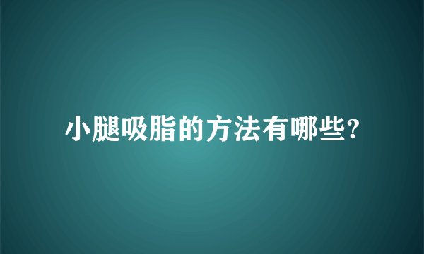 小腿吸脂的方法有哪些?