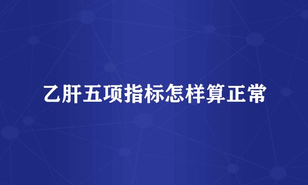 乙肝五项指标怎样算正常
