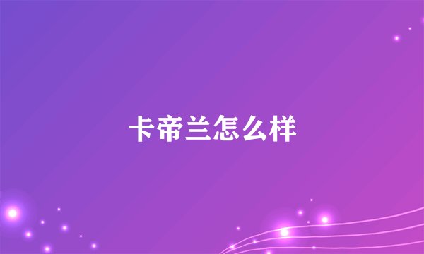 卡帝兰怎么样