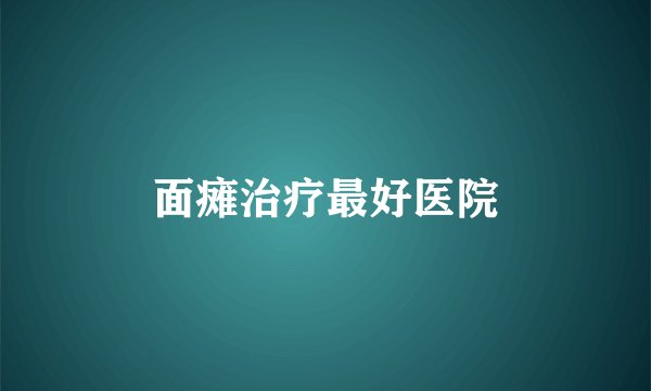 面瘫治疗最好医院
