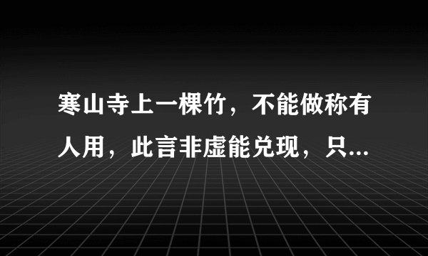 寒山寺上一棵竹，不能做称有人用，此言非虚能兑现，只要有情雨下显，天鹅一出鸟不见。（表白暗语）