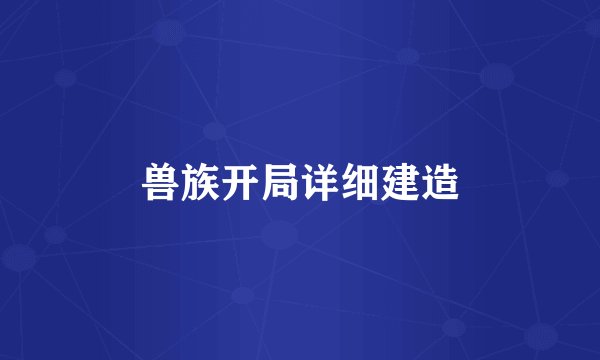 兽族开局详细建造