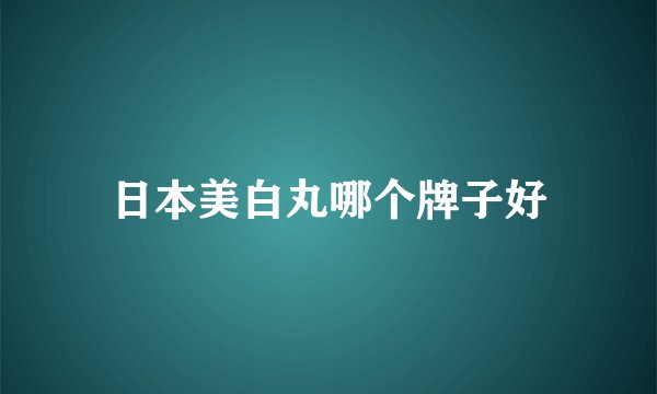 日本美白丸哪个牌子好