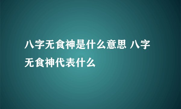 八字无食神是什么意思 八字无食神代表什么