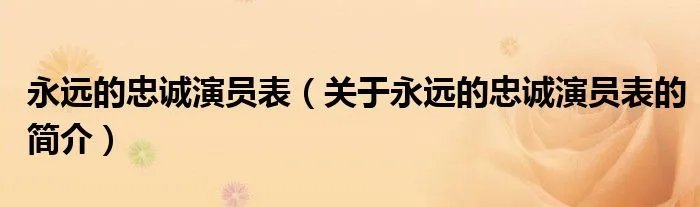 永远的忠诚演员表（关于永远的忠诚演员表的简介）