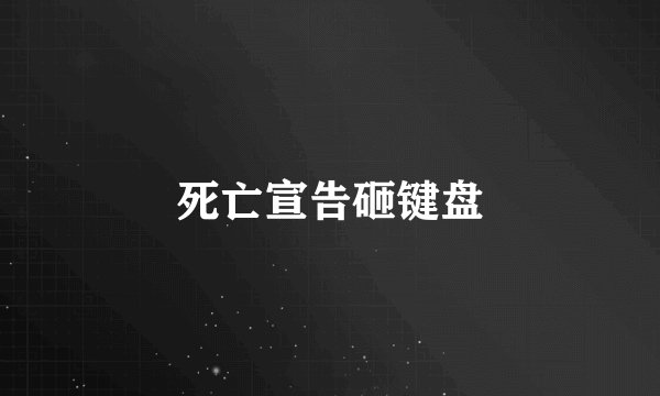死亡宣告砸键盘