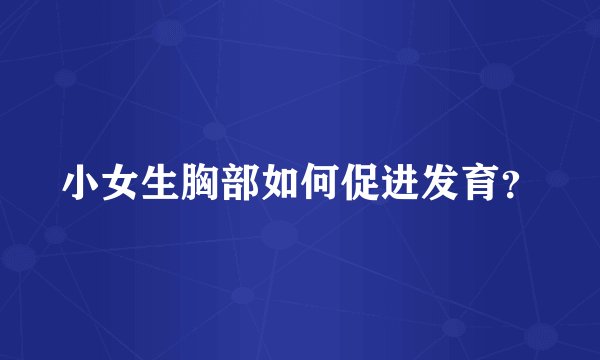 小女生胸部如何促进发育？