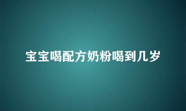 宝宝喝配方奶粉喝到几岁
