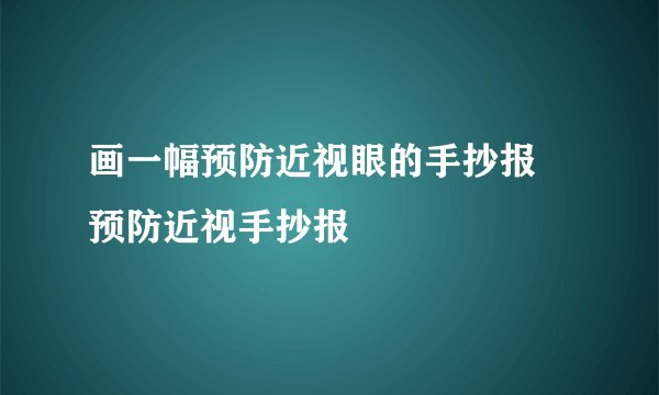 画一幅预防近视眼的手抄报 预防近视手抄报