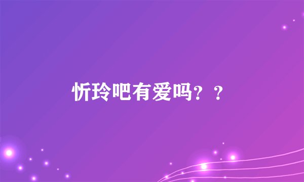 忻玲吧有爱吗？？