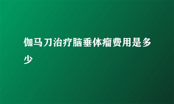 伽马刀治疗脑垂体瘤费用是多少