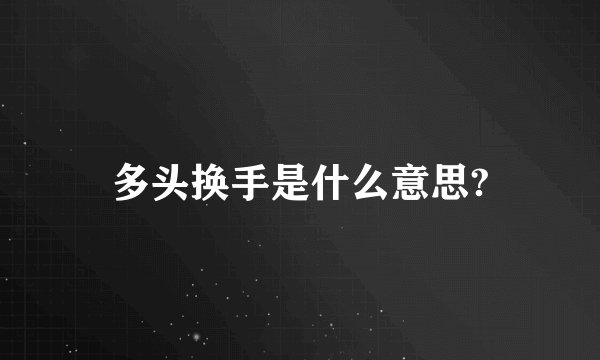 多头换手是什么意思?