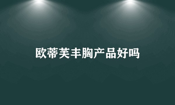 欧蒂芙丰胸产品好吗