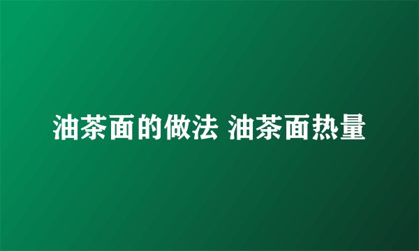 油茶面的做法 油茶面热量