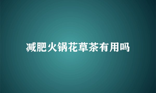 减肥火锅花草茶有用吗