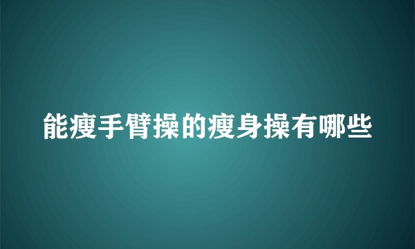 能瘦手臂操的瘦身操有哪些