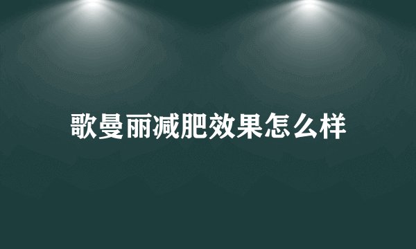 歌曼丽减肥效果怎么样